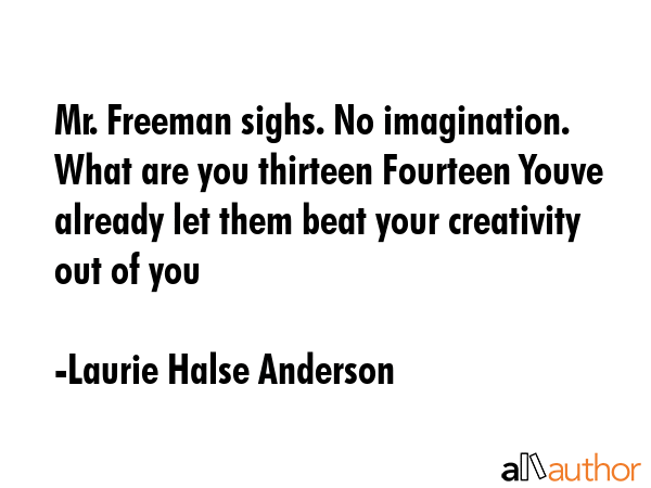 Mr. Freeman sighs. No imagination. What are you thirteen Fourteen Youve already let them beat your... - Laurie Halse Anderson Quote GIF