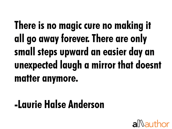 There is no magic cure no making it all go away forever. There are only small steps upward an... - Laurie Halse Anderson Quote GIF