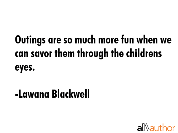 Outings are so much more fun when we can savor them through the childrens eyes. - Lawana Blackwell Quote GIF
