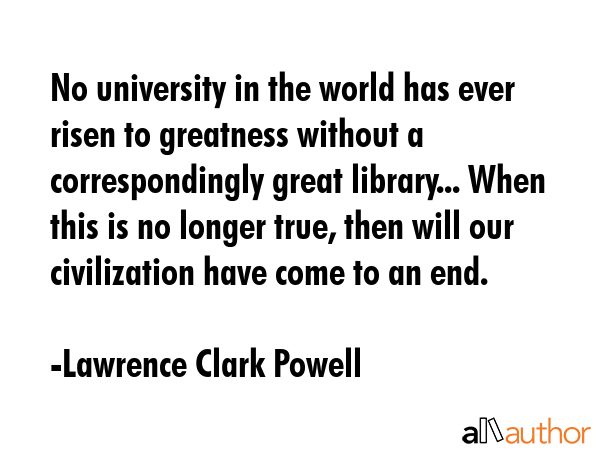No university in the world has ever risen to greatness without a correspondingly great library...... - Lawrence Clark Powell Quote GIF
