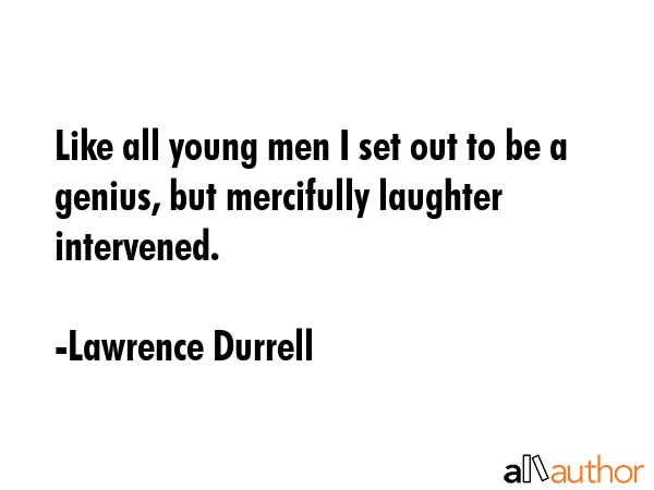 Like all young men I set out to be a genius, but mercifully laughter intervened. - Lawrence Durrell Quote GIF