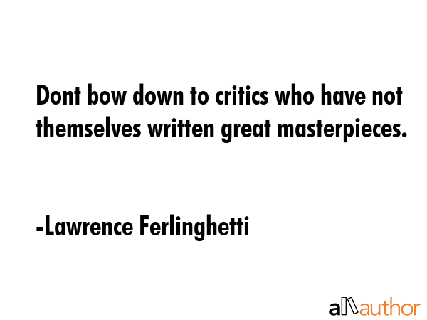 Dont bow down to critics who have not themselves written great masterpieces. - Lawrence Ferlinghetti Quote GIF