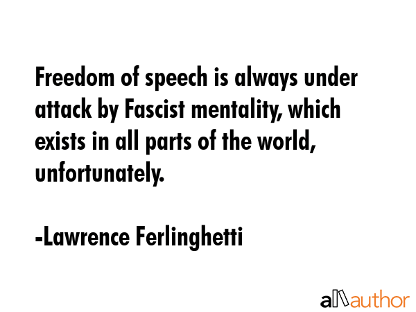 Freedom of speech is always under attack by Fascist mentality, which exists in all parts of the... - Lawrence Ferlinghetti Quote GIF