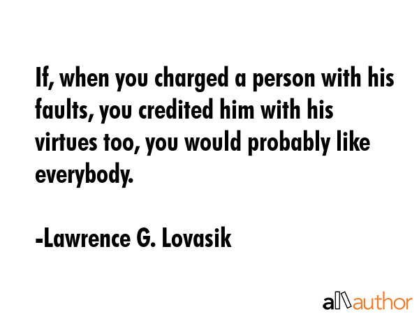 If, when you charged a person with his faults, you credited him with his virtues too, you would... - Lawrence G. Lovasik Quote GIF