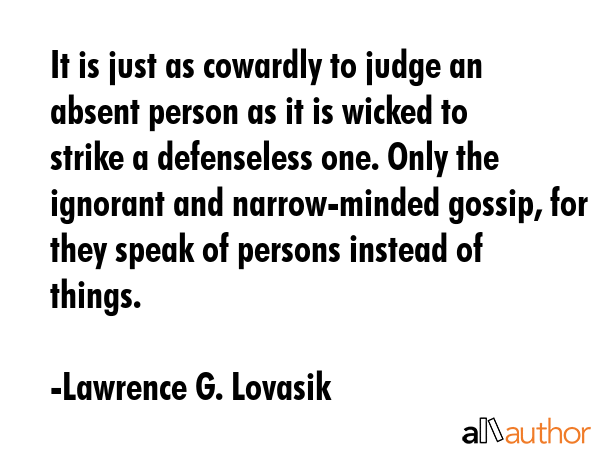 It is just as cowardly to judge an absent person as it is wicked to strike a defenseless one. Only... - Lawrence G. Lovasik Quote GIF