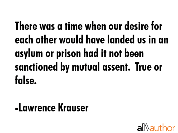 There was a time when our desire for each other would have landed us in an asylum or prison had it... - Lawrence Krauser Quote GIF