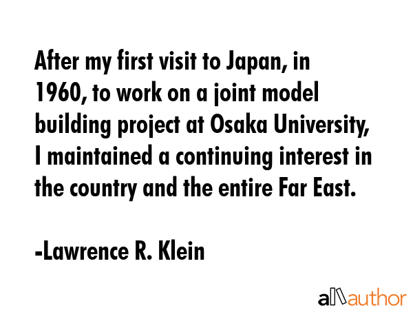 After my first visit to Japan, in 1960, to work on a joint model building project at Osaka... - Lawrence R. Klein Quote GIF