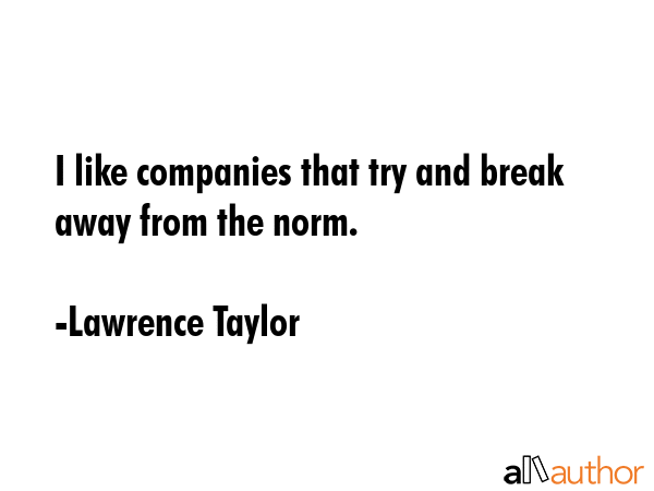 I like companies that try and break away from the norm. - Lawrence Taylor Quote GIF
