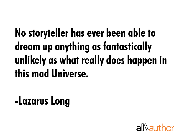 No storyteller has ever been able to dream up anything as fantastically unlikely as what really... - Lazarus Long Quote GIF