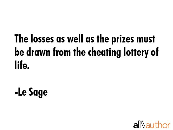 The losses as well as the prizes must be drawn from the cheating lottery of life. - Le Sage Quote GIF