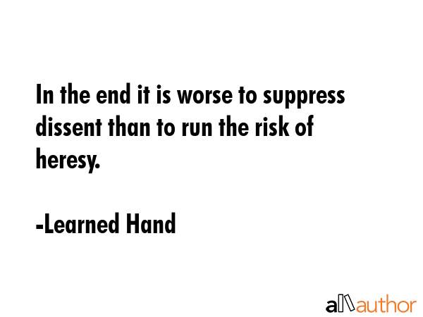 In the end it is worse to suppress dissent than to run the risk of heresy. - Learned Hand Quote GIF