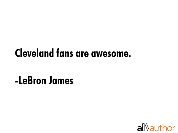 Cleveland fans are awesome. - LeBron James Quote GIF
