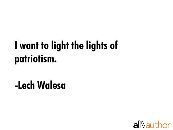 I want to light the lights of patriotism. - Lech Walesa Quote GIF