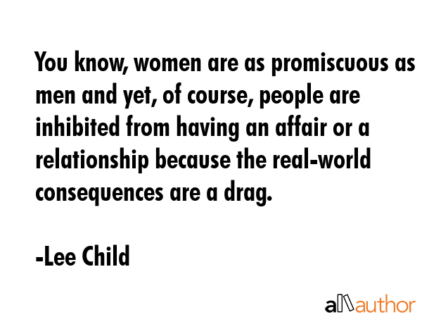 You know, women are as promiscuous as men and yet, of course, people are inhibited from having an... - Lee Child Quote GIF