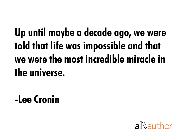 Up until maybe a decade ago, we were told that life was impossible and that we were the most... - Lee Cronin Quote GIF