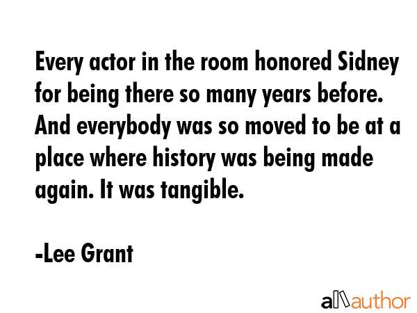 Every actor in the room honored Sidney for being there so many years before. And everybody was so... - Lee Grant Quote GIF