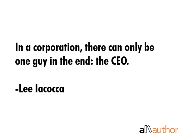 In a corporation, there can only be one guy in the end: the CEO. - Lee Iacocca Quote GIF