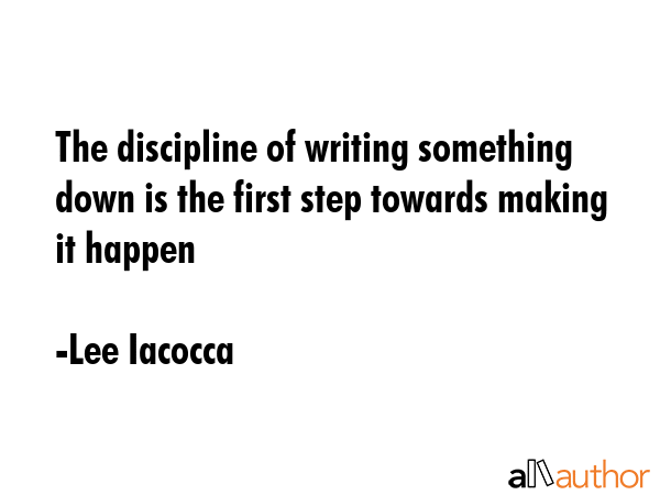 The discipline of writing something down is the first step towards making it happen - Lee Iacocca Quote GIF
