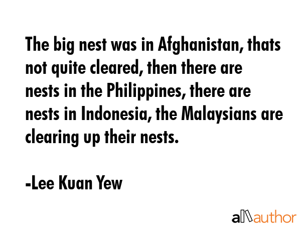 The big nest was in Afghanistan, thats not quite cleared, then there are nests in the Philippines,... - Lee Kuan Yew Quote GIF
