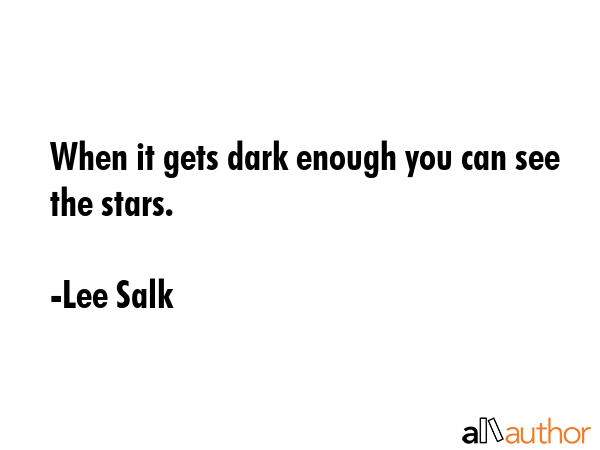 When it gets dark enough you can see the stars. - Lee Salk Quote GIF