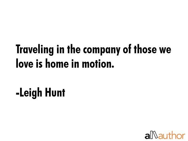 Traveling in the company of those we love is home in motion. - Leigh Hunt Quote GIF