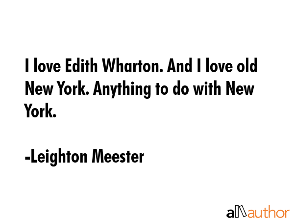 I love Edith Wharton. And I love old New York. Anything to do with New York. - Leighton Meester Quote GIF