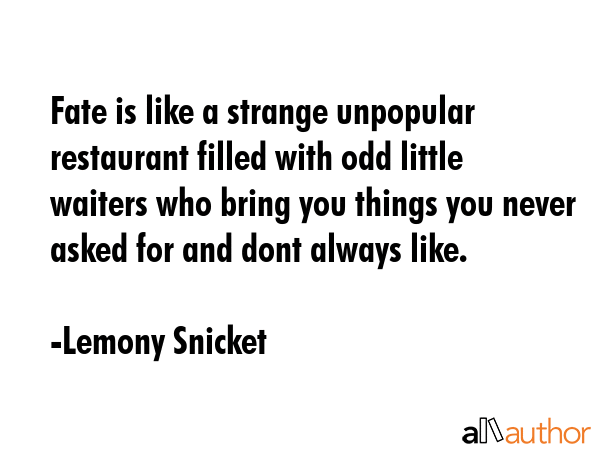 Fate is like a strange unpopular restaurant filled with odd little waiters who bring you things you... - Lemony Snicket Quote GIF