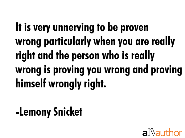 It is very unnerving to be proven wrong particularly when you are really right and the person who... - Lemony Snicket Quote GIF