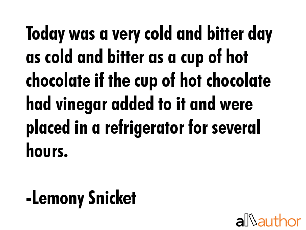 Today was a very cold and bitter day as cold and bitter as a cup of hot chocolate if the cup of hot... - Lemony Snicket Quote GIF
