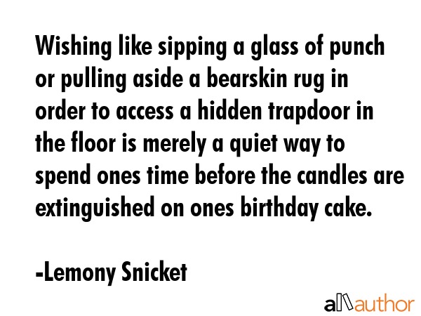 Wishing like sipping a glass of punch or pulling aside a bearskin rug in order to access a hidden... - Lemony Snicket Quote GIF