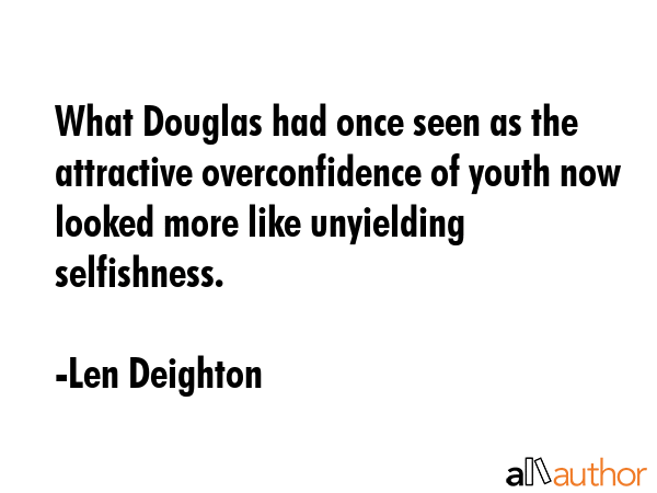 What Douglas had once seen as the attractive overconfidence of youth now looked more like... - Len Deighton Quote GIF
