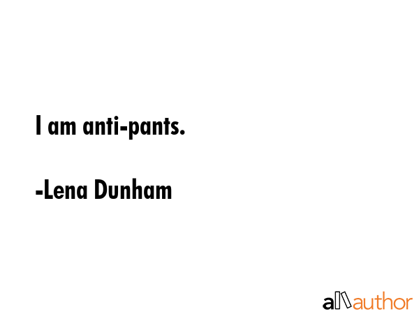 I am anti-pants. - Lena Dunham Quote GIF