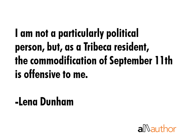 I am not a particularly political person, but, as a Tribeca resident, the commodification of... - Lena Dunham Quote GIF