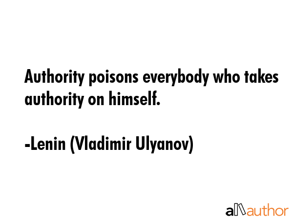 Authority poisons everybody who takes authority on himself. - Lenin (Vladimir Ulyanov) Quote GIF