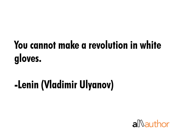 You cannot make a revolution in white gloves. - Lenin (Vladimir Ulyanov) Quote GIF