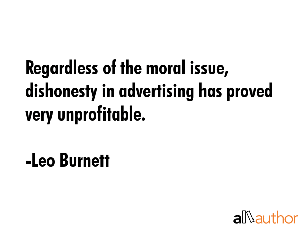 Regardless of the moral issue, dishonesty in advertising has proved very unprofitable. - Leo Burnett Quote GIF