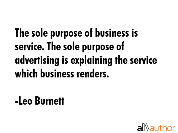 The sole purpose of business is service. The sole purpose of advertising is explaining the service... - Leo Burnett Quote GIF