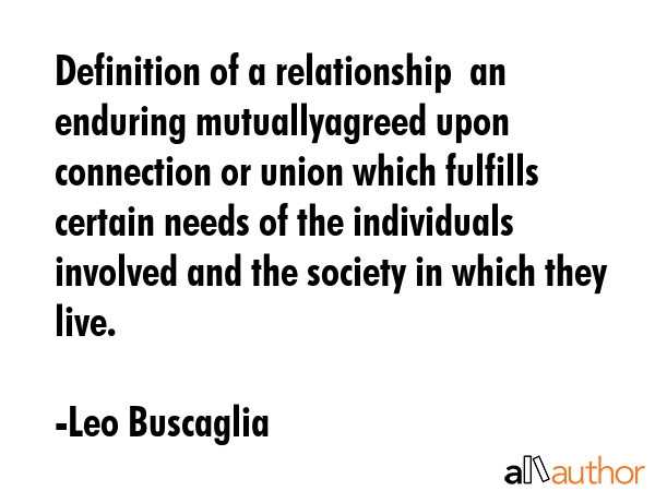 Definition of a relationship  an enduring mutuallyagreed upon connection or union which fulfills... - Leo Buscaglia Quote GIF