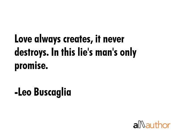 Love always creates, it never destroys. In this lie\