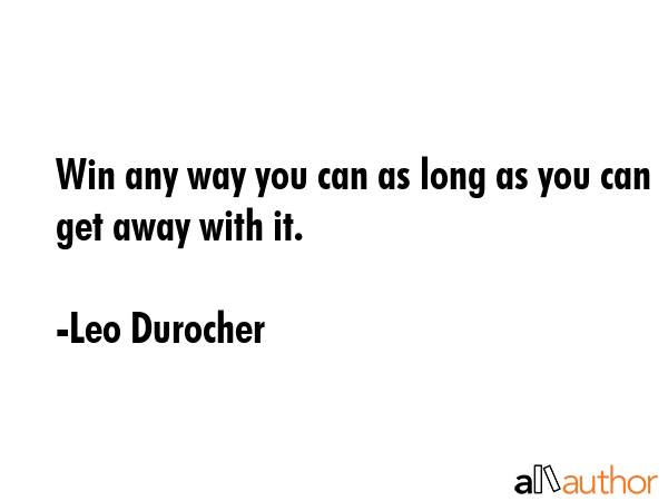 Win any way you can as long as you can get away with it. - Leo Durocher Quote GIF