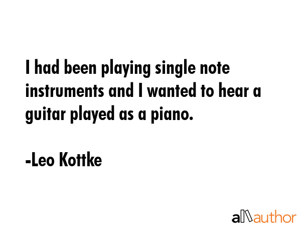 I had been playing single note instruments and I wanted to hear a guitar played as a piano. - Leo Kottke Quote GIF