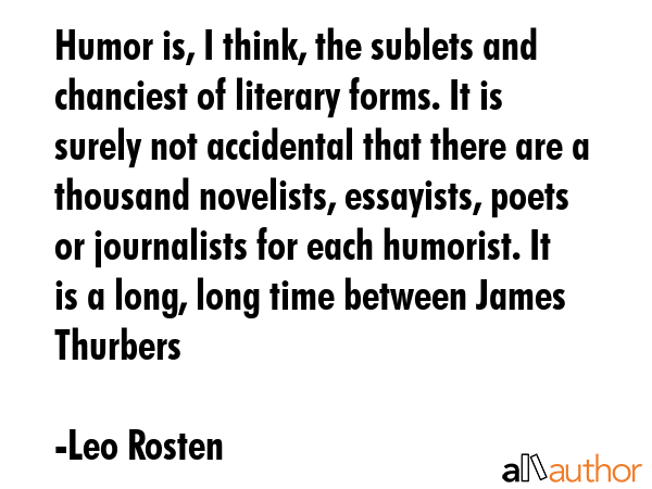 Humor is, I think, the sublets and chanciest of literary forms. It is surely not accidental that... - Leo Rosten Quote GIF