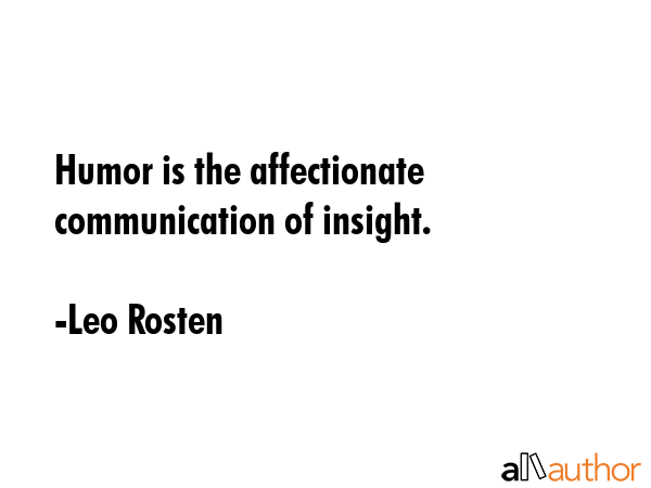 Humor is the affectionate communication of insight. - Leo Rosten Quote