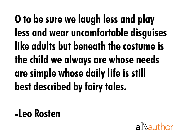 O to be sure we laugh less and play less and wear uncomfortable disguises like adults but beneath... - Leo Rosten Quote GIF