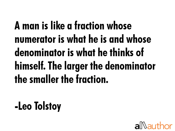 A man is like a fraction whose numerator is what he is and whose denominator is what he thinks of... - Leo Tolstoy Quote GIF