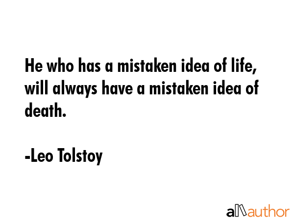 He who has a mistaken idea of life, will always have a mistaken idea of death. - Leo Tolstoy Quote GIF