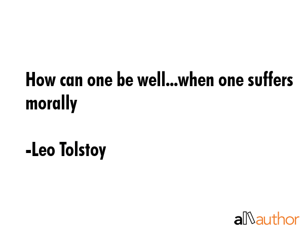 How can one be well...when one suffers morally - Leo Tolstoy Quote GIF