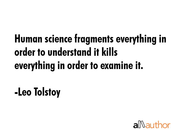 Human science fragments everything in order to understand it kills everything in order to examine... - Leo Tolstoy Quote GIF