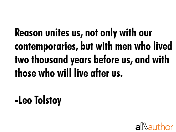 Reason unites us, not only with our contemporaries, but with men who lived two thousand years... - Leo Tolstoy Quote GIF