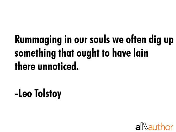 Rummaging in our souls we often dig up something that ought to have lain there unnoticed. - Leo Tolstoy Quote GIF